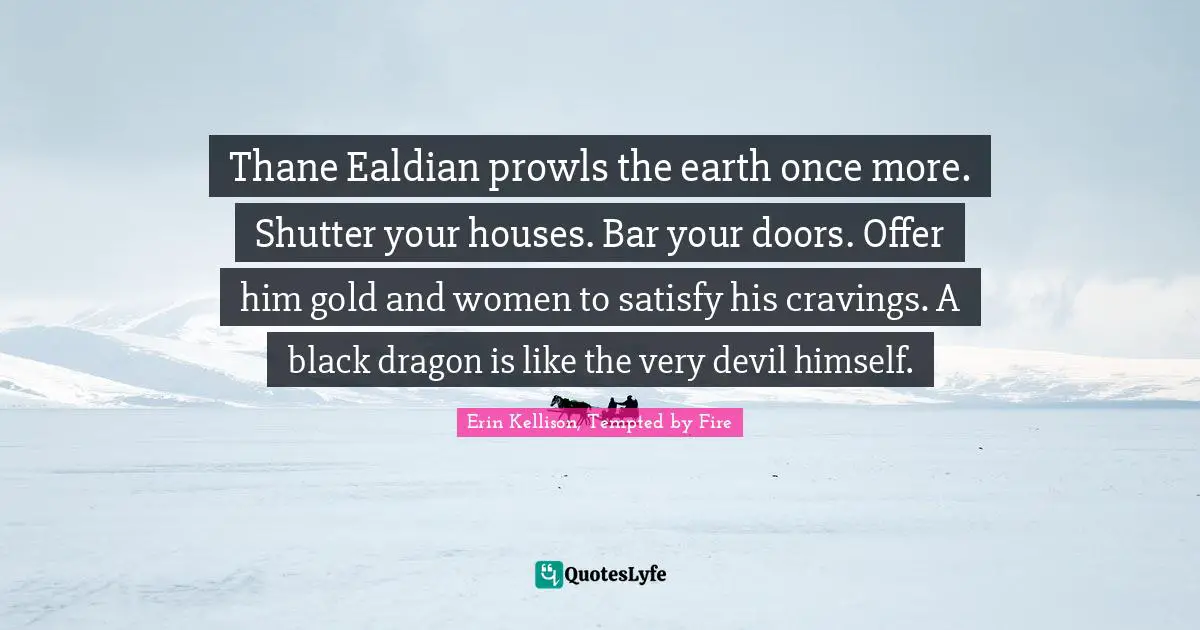 Thane Ealdian prowls the earth once more. Shutter your houses. Bar your doors. Offer him gold and women to satisfy his cravings. A black dragon is like the very devil himself.