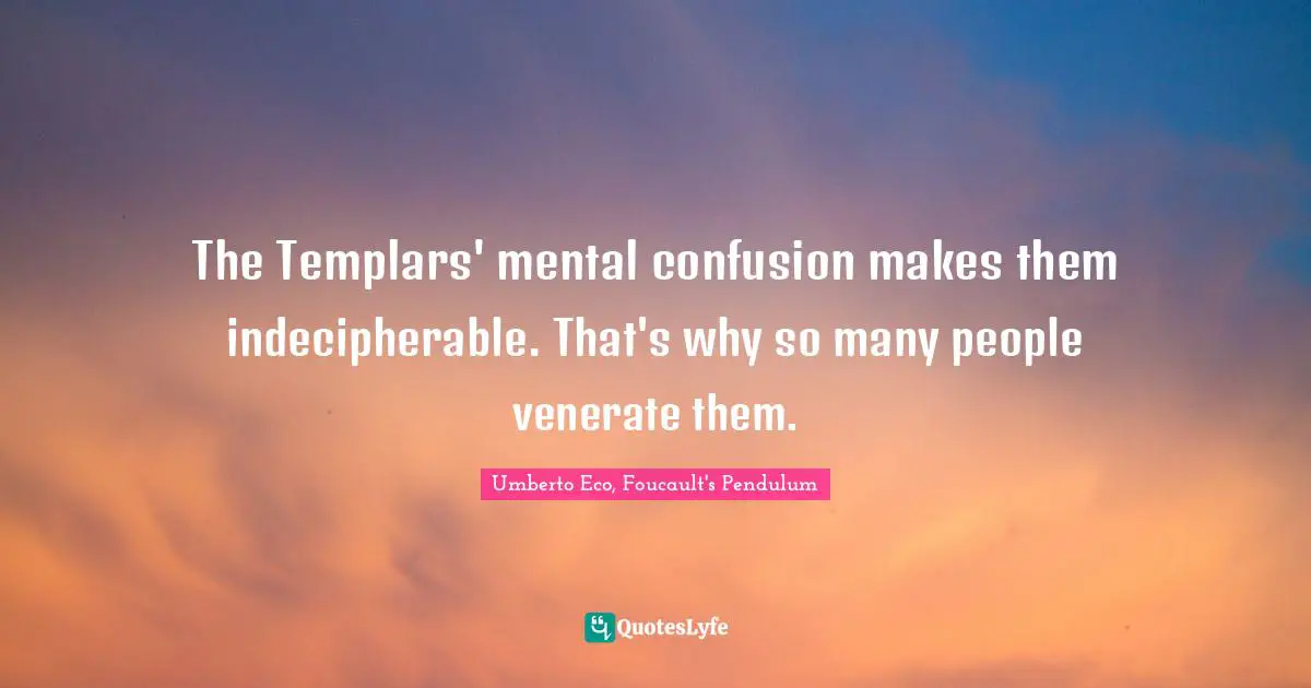 The Templars' mental confusion makes them indecipherable. That's why so many people venerate them.