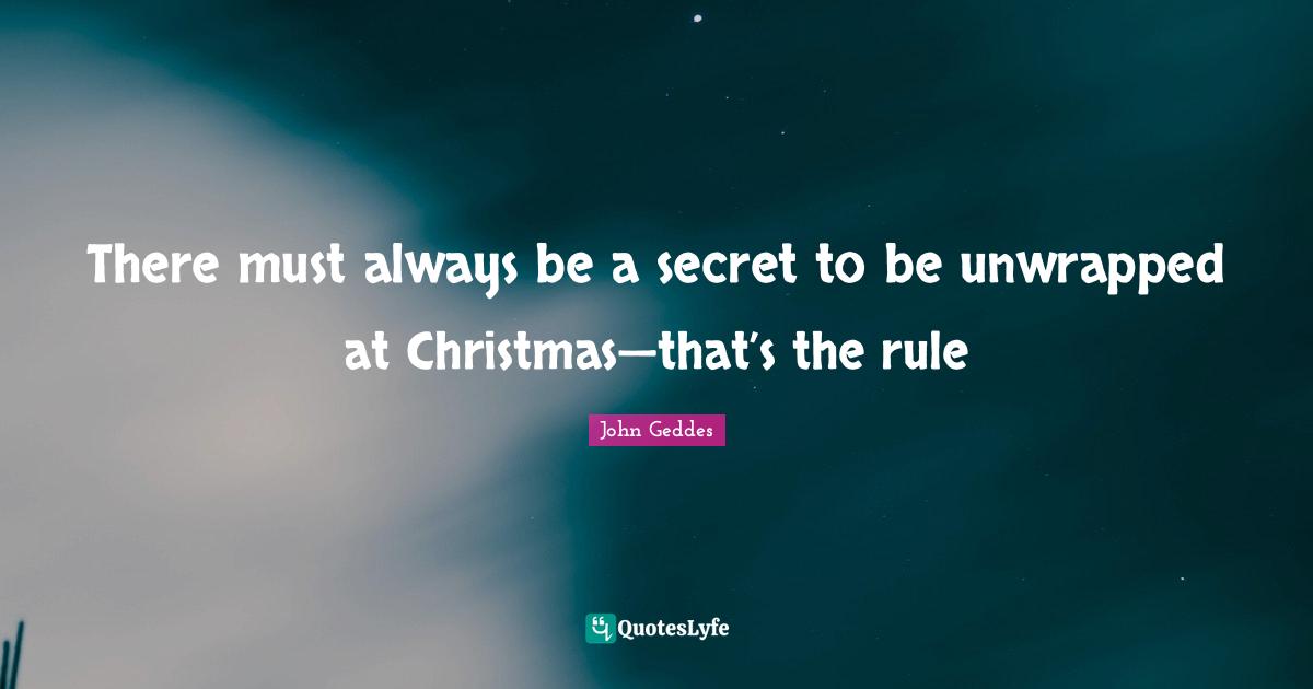 There must always be a secret to be unwrapped at Christmas—that’s the rule