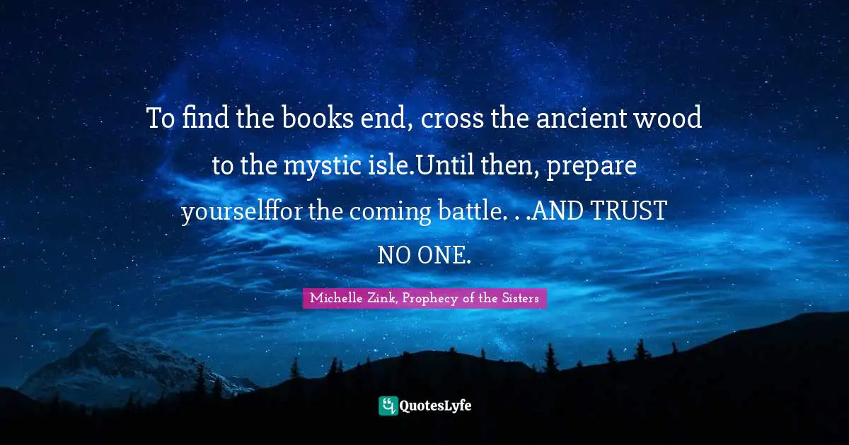 To find the books end, cross the ancient wood to the mystic isle.Until then, prepare yourselffor the coming battle. . .AND TRUST NO ONE.