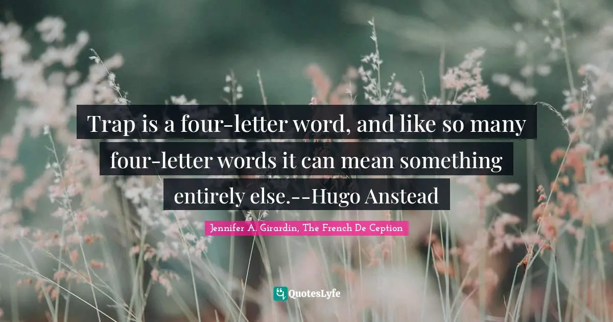 Trap is a four-letter word, and like so many four-letter words it can mean something entirely else.--Hugo Anstead