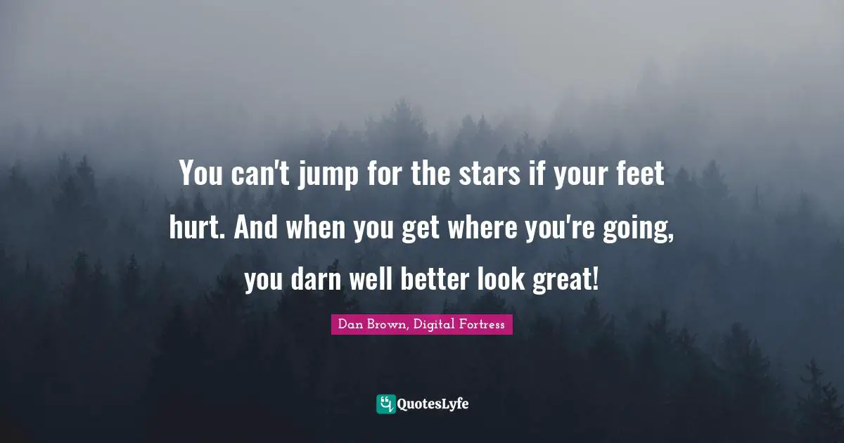 You can't jump for the stars if your feet hurt. And when you get where you're going, you darn well better look great!