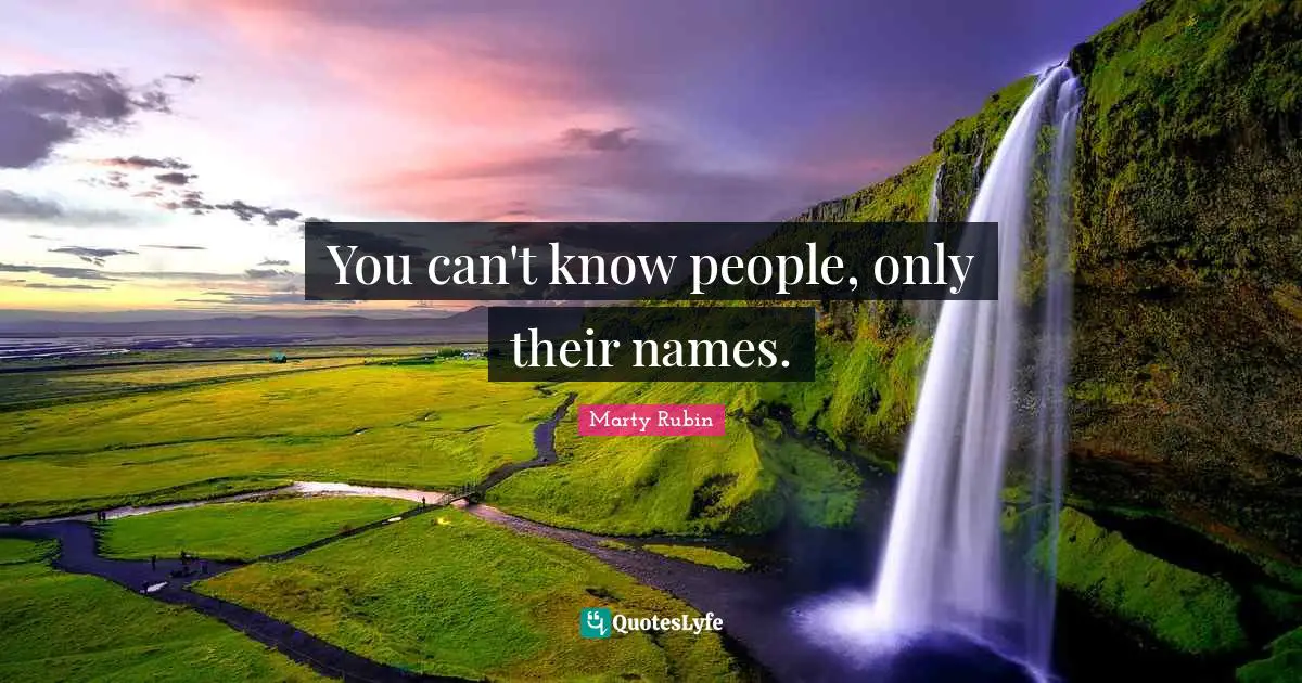 You can't know people, only their names.