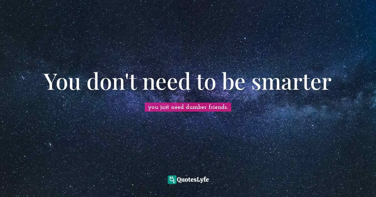 You don't need to be smarter