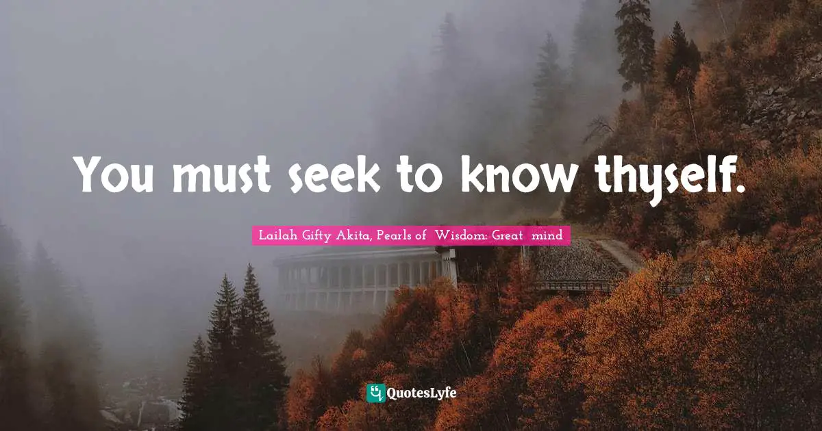 Learning To Live Quotes: "You must seek to know thyself."