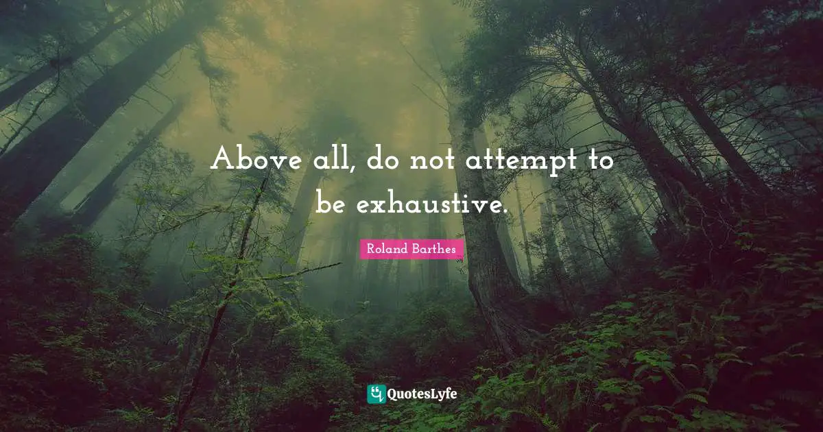 Above all, do not attempt to be exhaustive.
