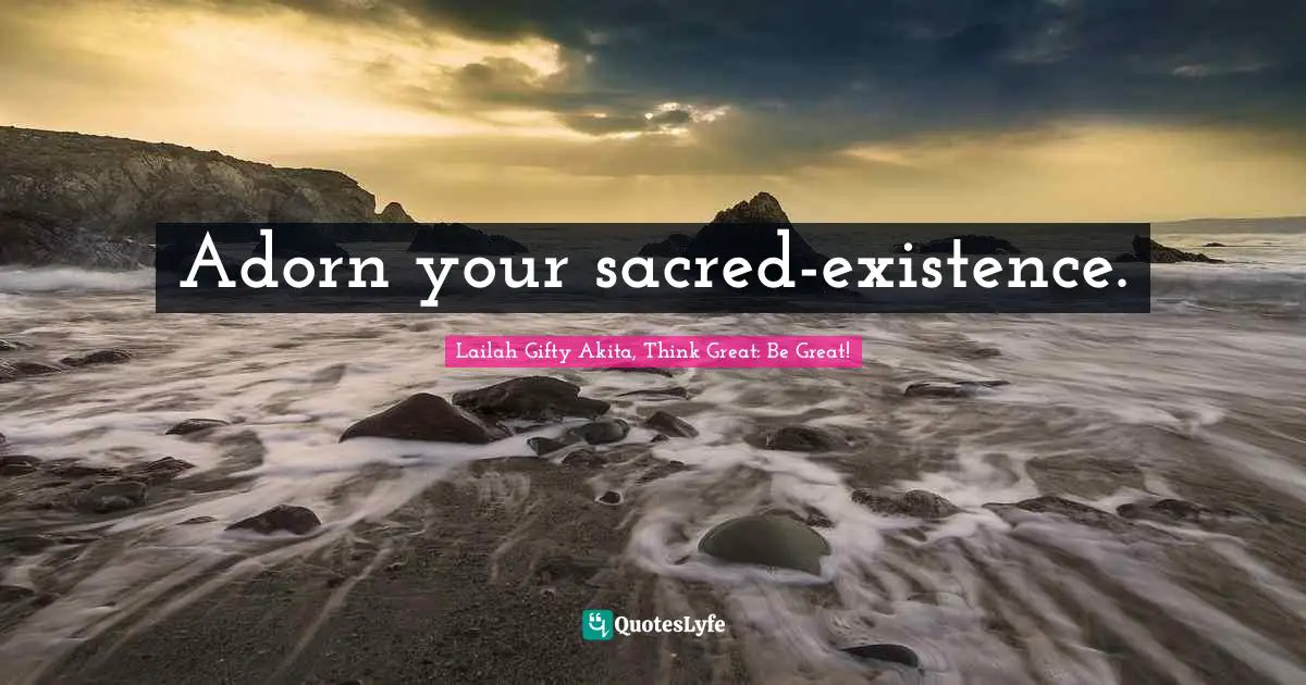 Adorn your sacred-existence.