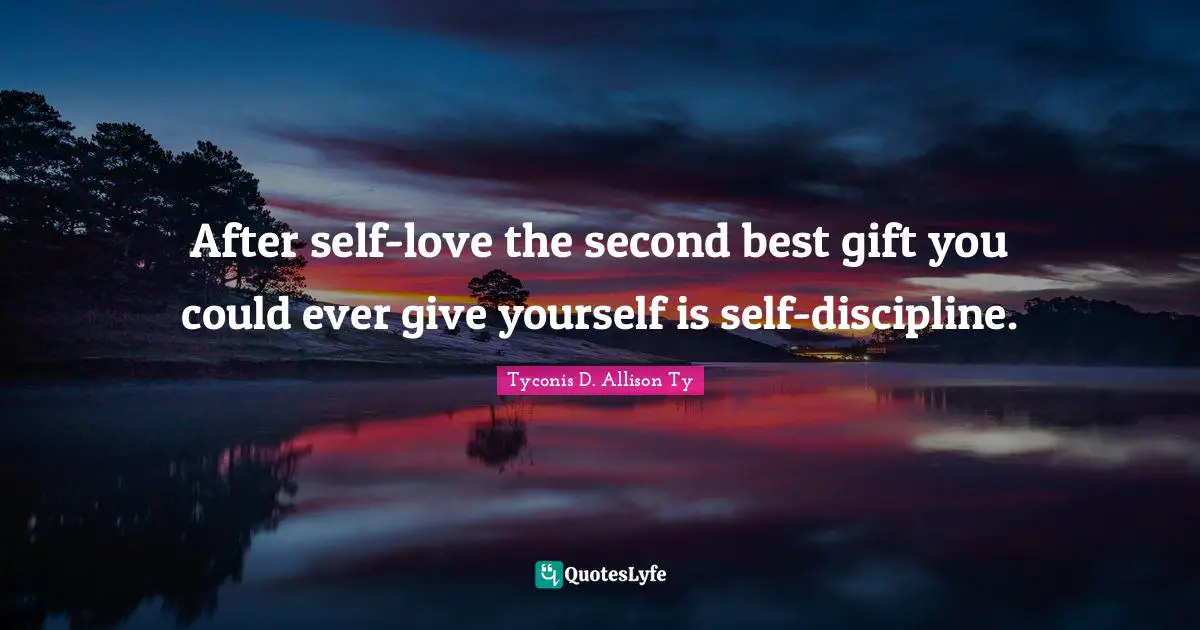 After self-love the second best gift you could ever give yourself is self-discipline.
