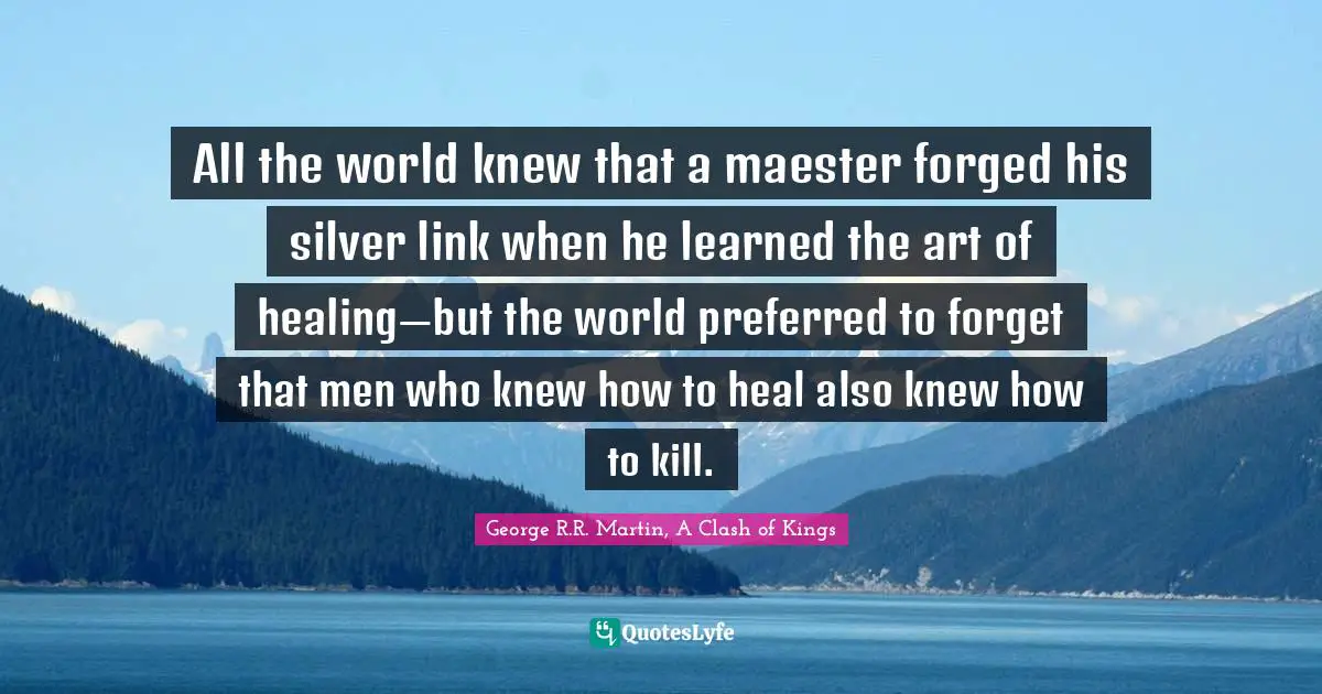 All the world knew that a maester forged his silver link when he learned the art of healing—but the world preferred to forget that men who knew how to heal also knew how to kill.