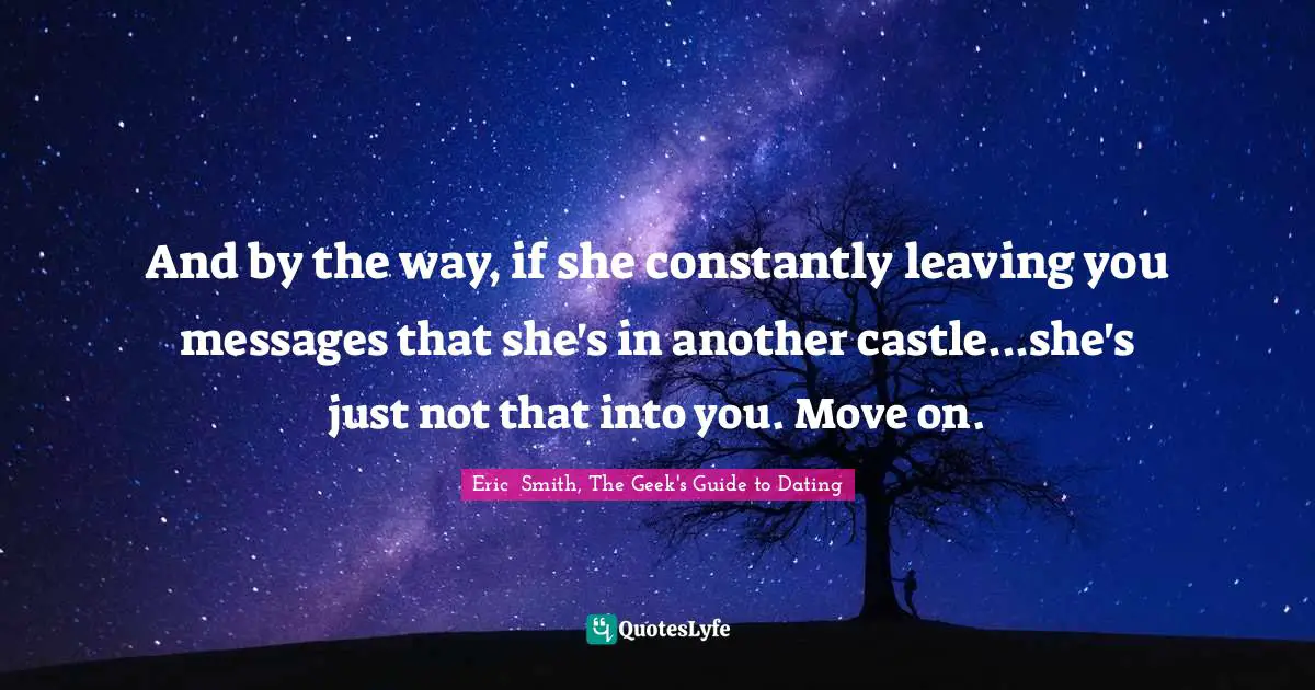 And by the way, if she constantly leaving you messages that she's in another castle...she's just not that into you. Move on.