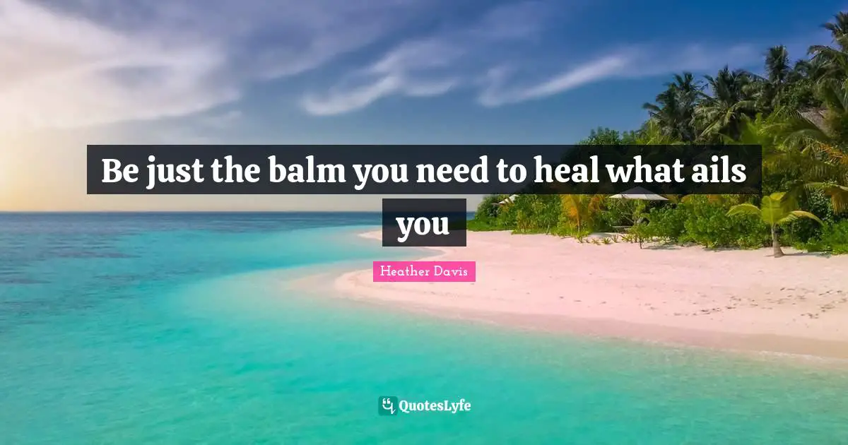 Be just the balm you need to heal what ails you