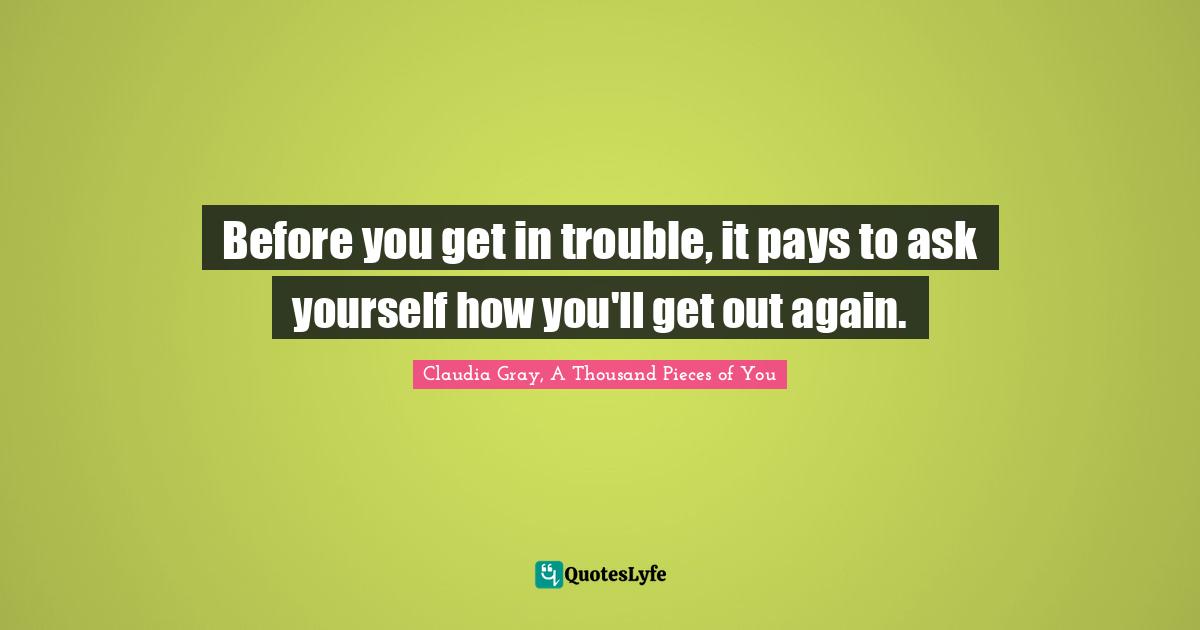 Before you get in trouble, it pays to ask yourself how you'll get out again.