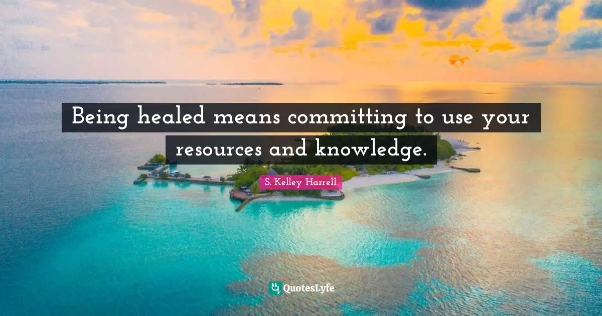Being healed means committing to use your resources and knowledge.