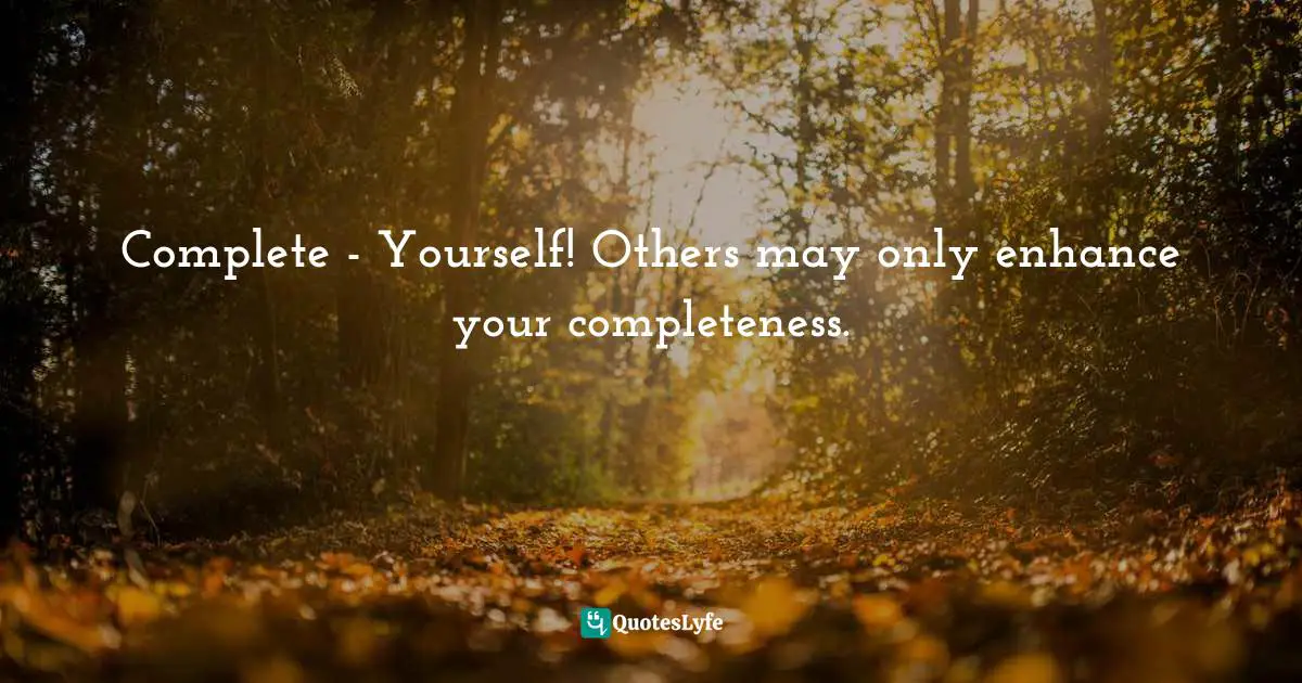 S.E. Hinton Quotes: "Complete - Yourself! Others may only enhance your completeness."