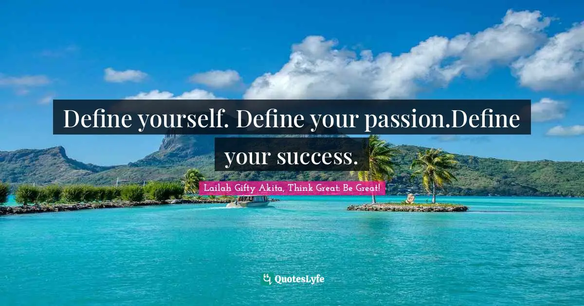 Define yourself. Define your passion.Define your success.