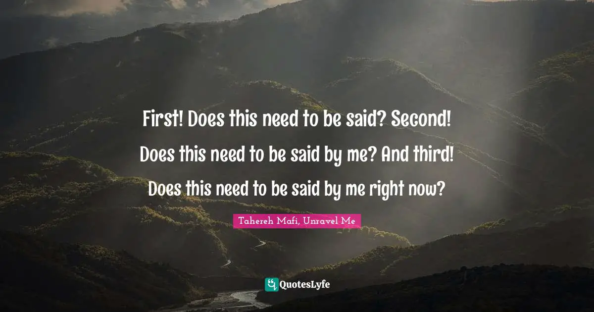 First! Does this need to be said? Second! Does this need to be said by me? And third! Does this need to be said by me right now?