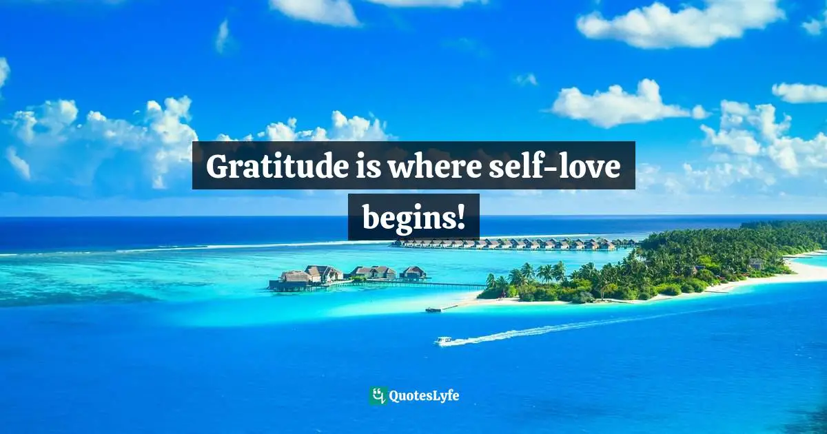 Beginings Quotes: "Gratitude is where self-love begins!"