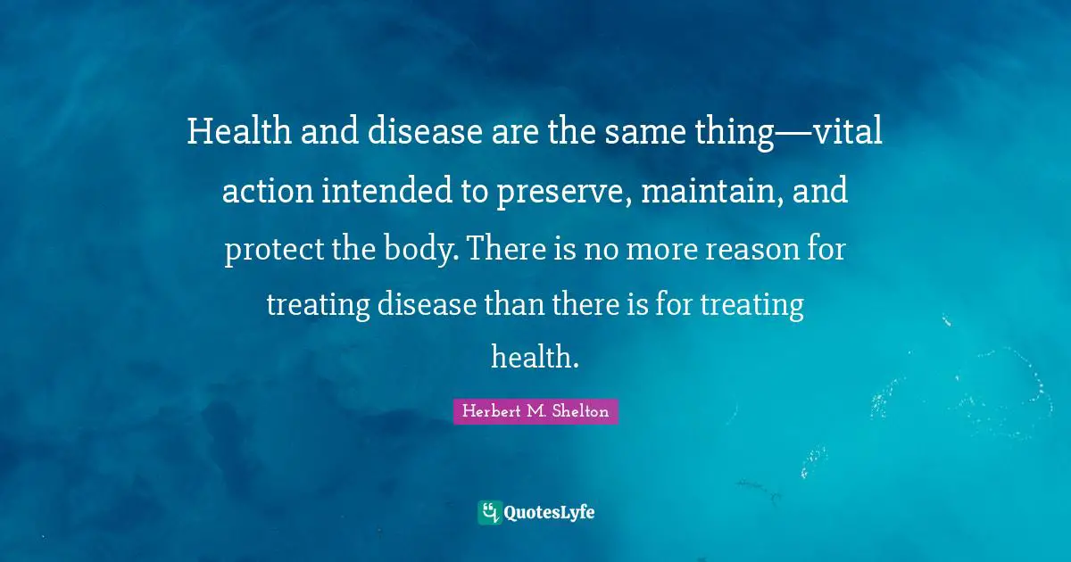 Health and disease are the same thing—vital action intended to preserve, maintain, and protect the body. There is no more reason for treating disease than there is for treating health.