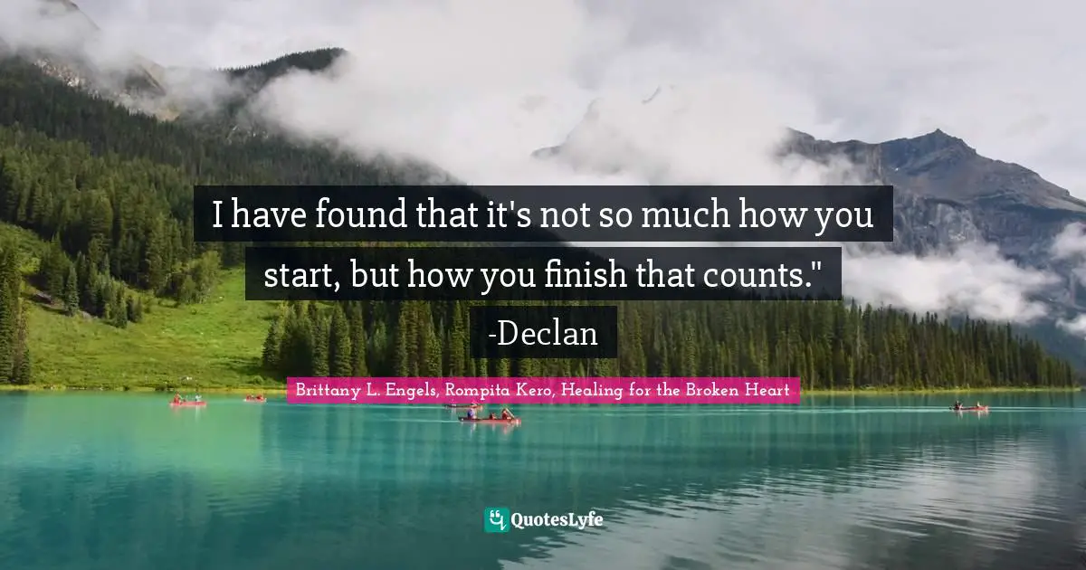 I have found that it's not so much how you start, but how you finish that counts." -Declan
