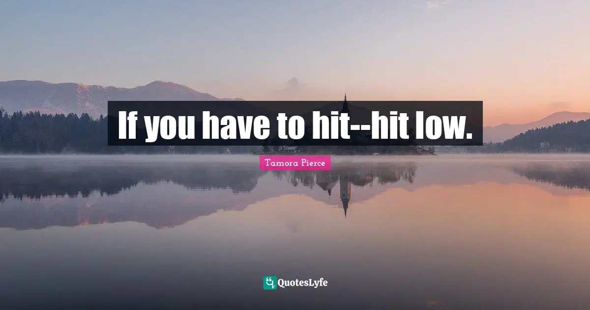 If you have to hit--hit low.