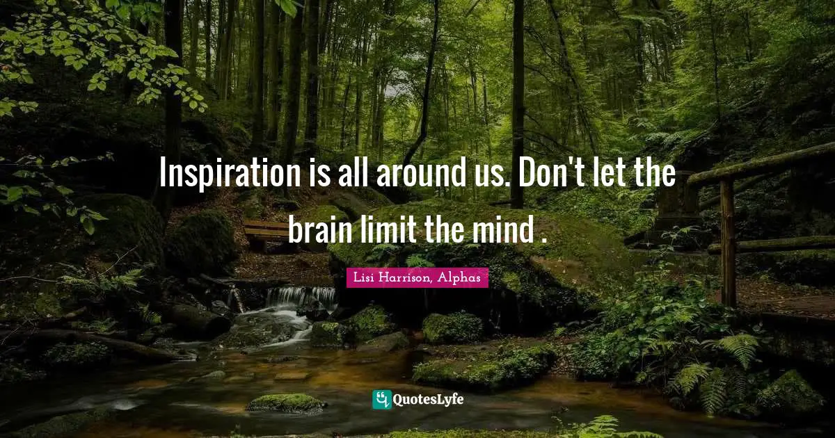 Lisi Harrison Quotes: "Inspiration is all around us. Don't let the brain limit the mind ."