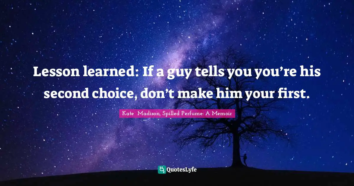 Lesson learned: If a guy tells you you’re his second choice, don’t make him your first.