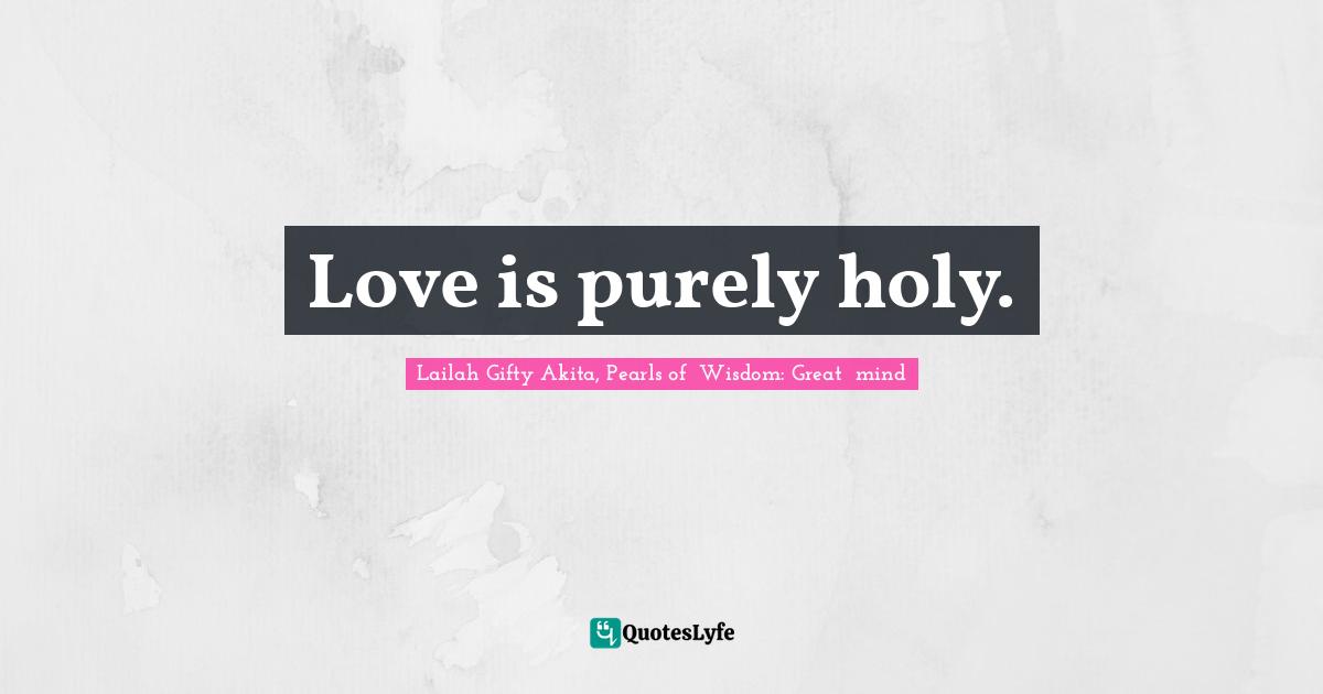 Love is purely holy.