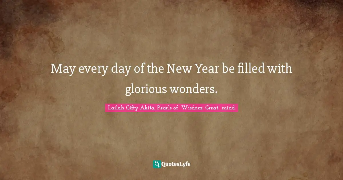 Wise Thoughts Quotes: "May every day of the New Year be filled with glorious wonders."