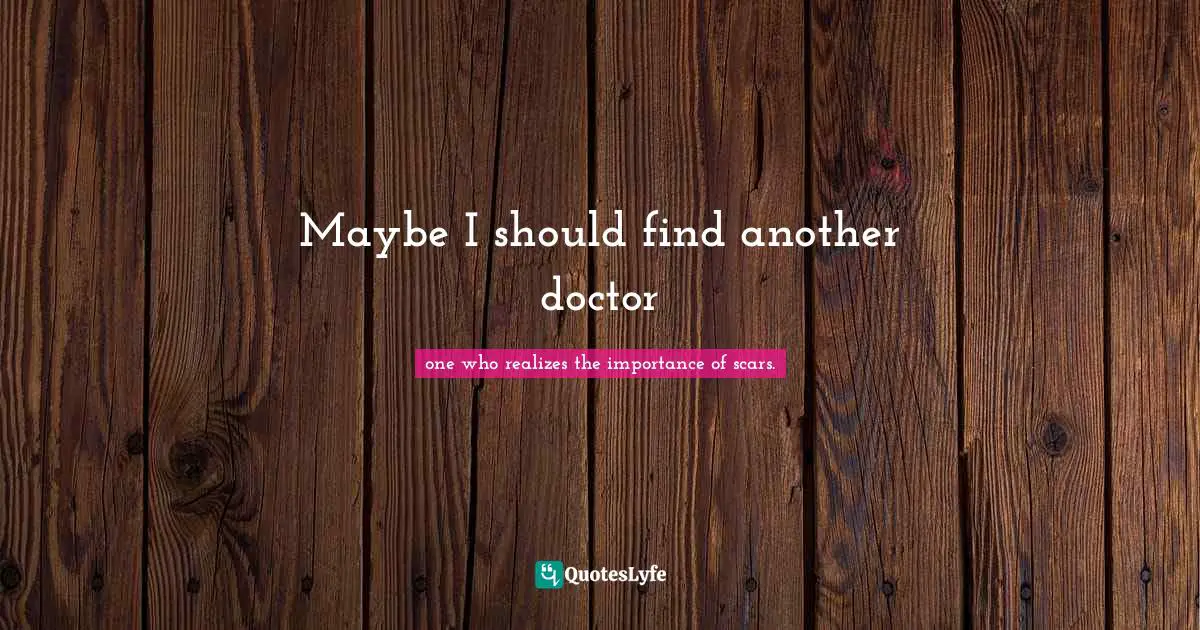 Maybe I should find another doctor