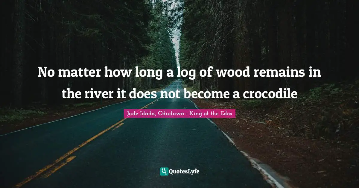 No matter how long a log of wood remains in the river it does not become a crocodile