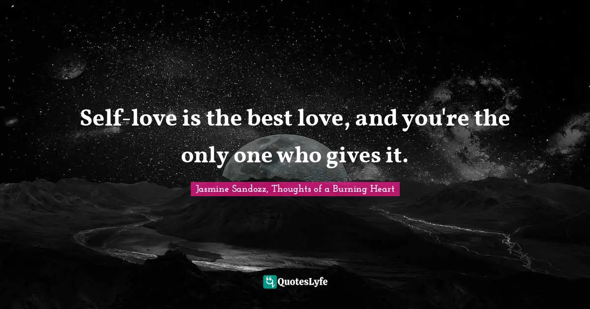 Self-love is the best love, and you're the only one who gives it.
