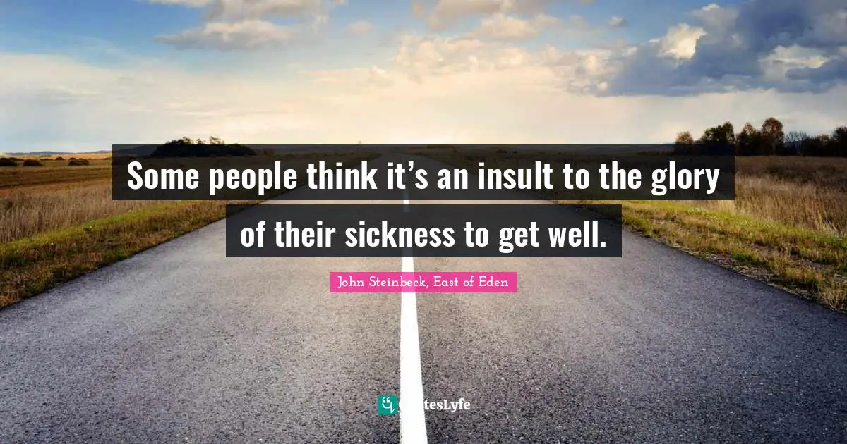 Some people think it’s an insult to the glory of their sickness to get well.