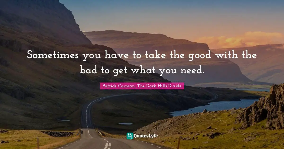 Sometimes you have to take the good with the bad to get what you need.