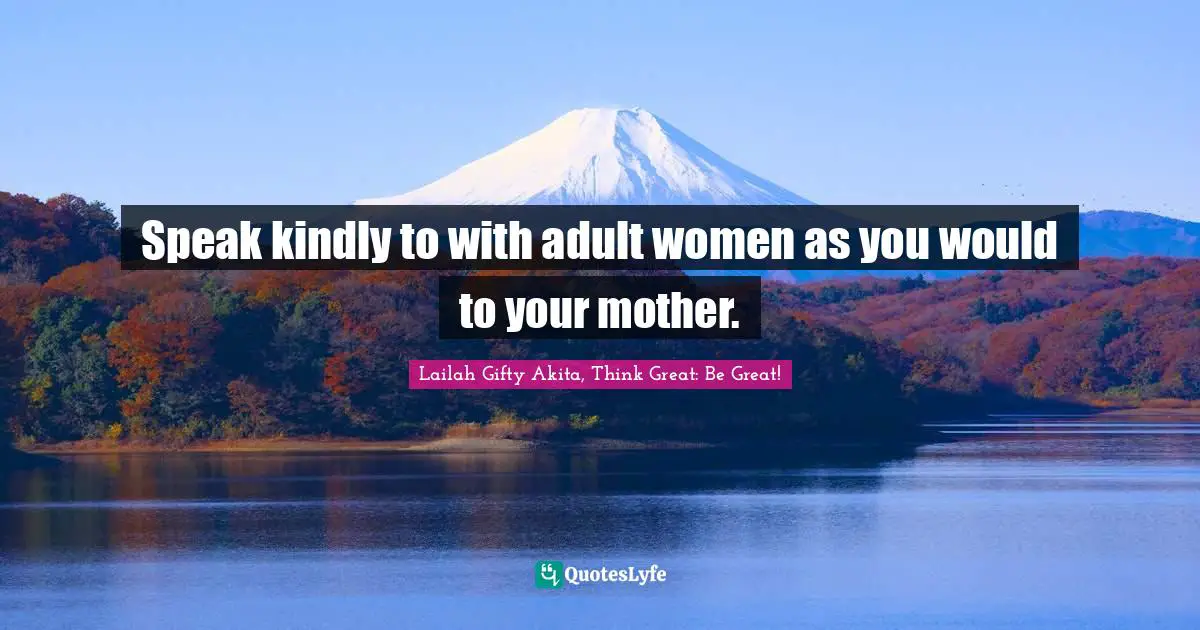Speak kindly to with adult women as you would to your mother.