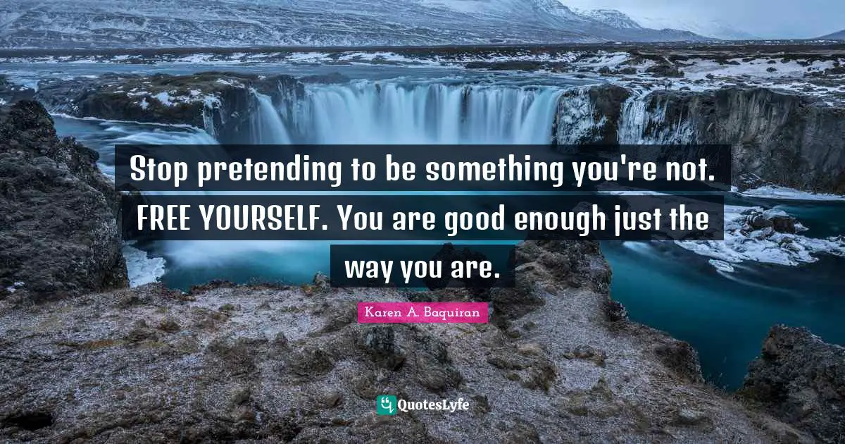 Loveyourselfmovement Quotes: "Stop pretending to be something you're not. FREE YOURSELF. You are good enough just the way you are."