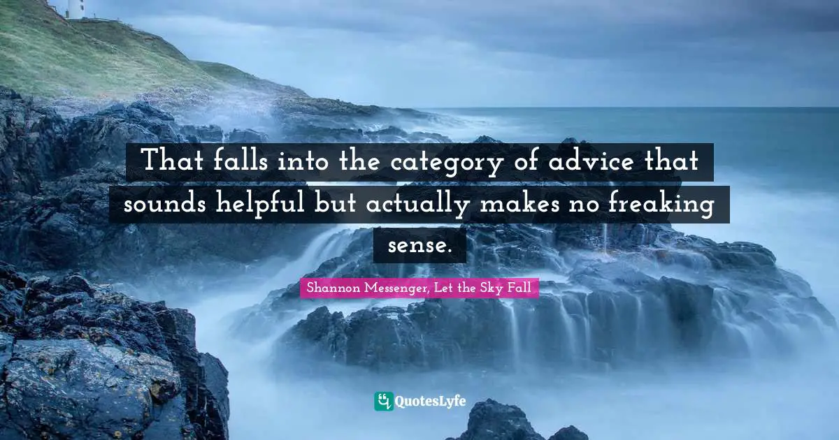 Shannon Messenger, Let The Sky Fall Quotes: "That falls into the category of advice that sounds helpful but actually makes no freaking sense."