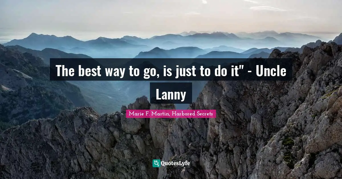 The best way to go, is just to do it" - Uncle Lanny