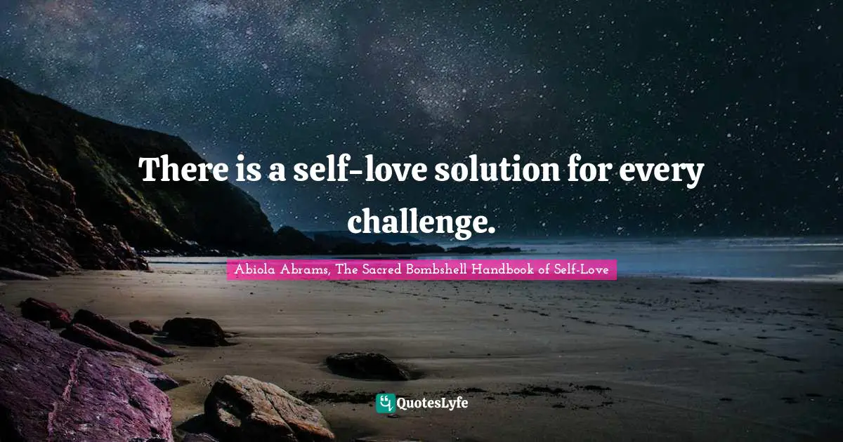 Abiola Abrams, The Sacred Bombshell Handbook Of Self-Love Quotes: "There is a self-love solution for every challenge."