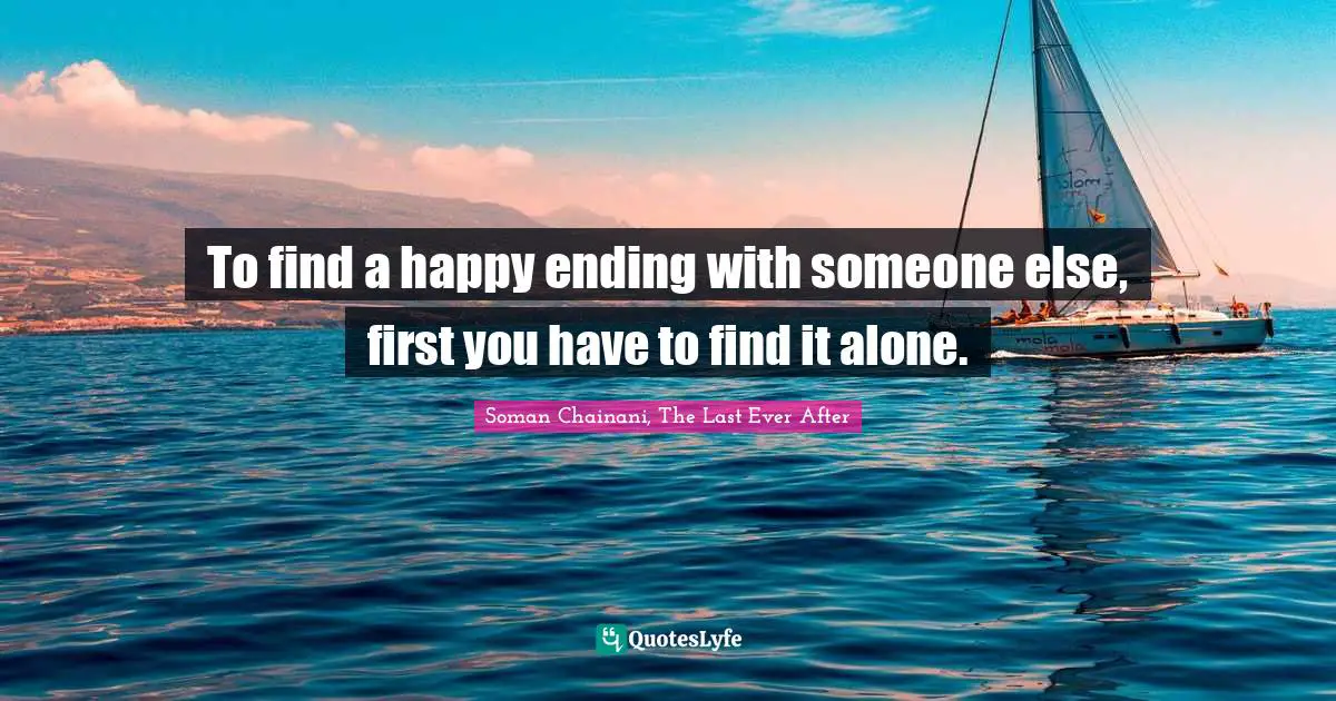 To find a happy ending with someone else, first you have to find it alone.