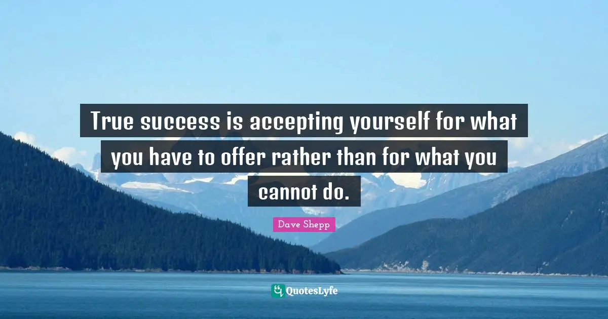 True success is accepting yourself for what you have to offer rather t ...