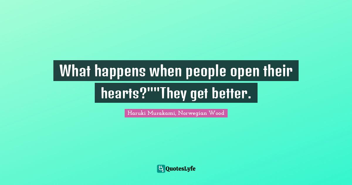 What happens when people open their hearts?""They get better.