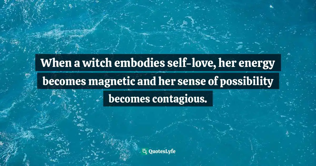 When a witch embodies self-love, her energy becomes magnetic and her sense of possibility becomes contagious.