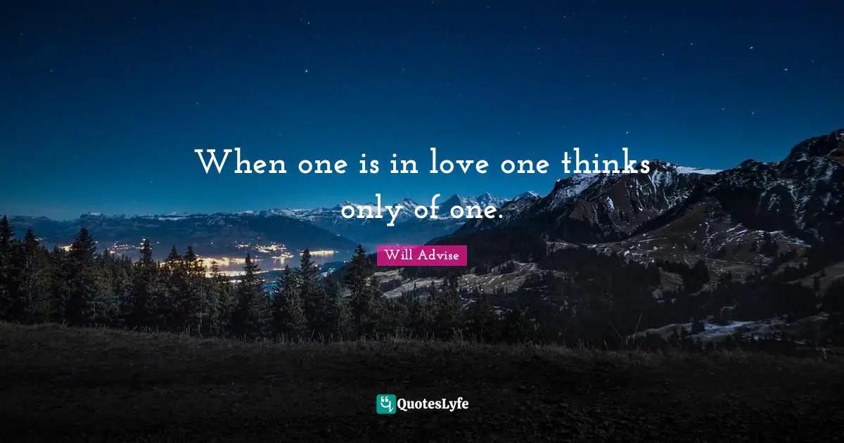 When one is in love one thinks only of one.