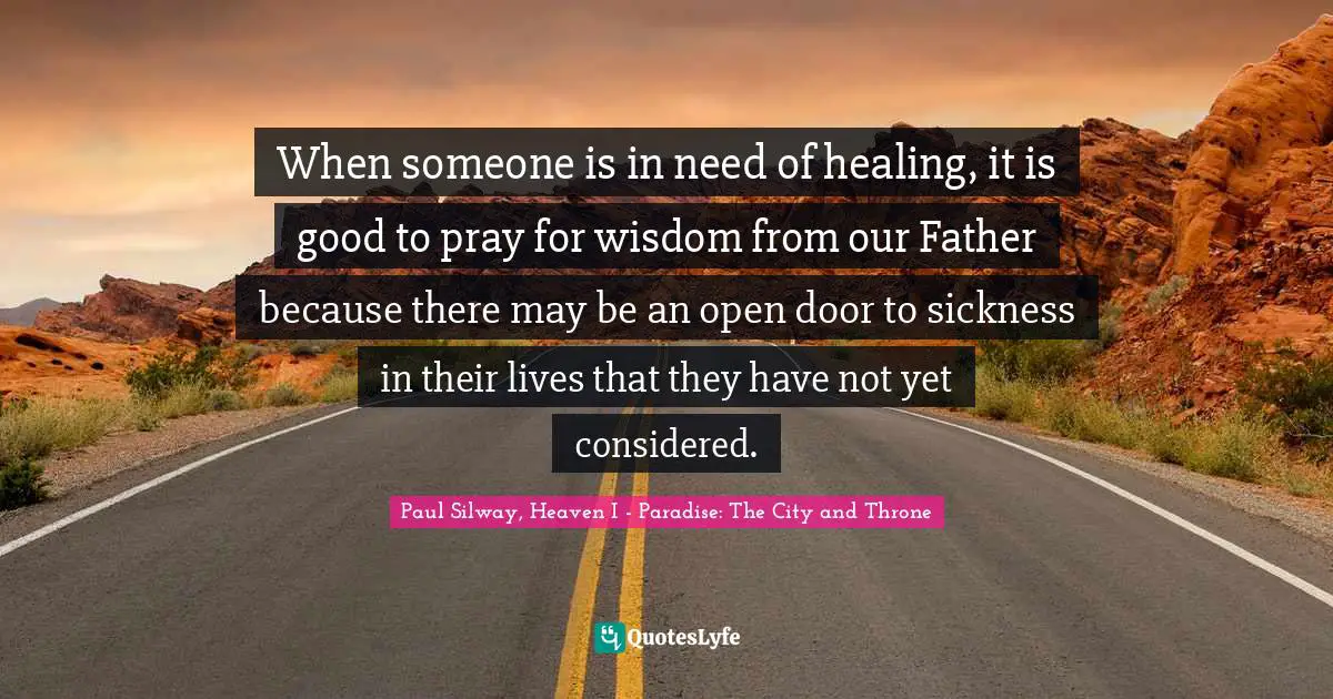 When someone is in need of healing, it is good to pray for wisdom from our Father because there may be an open door to sickness in their lives that they have not yet considered.