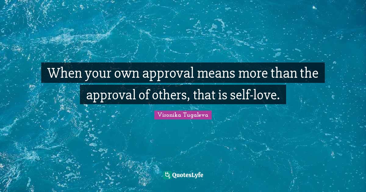 When your own approval means more than the approval of others, that is