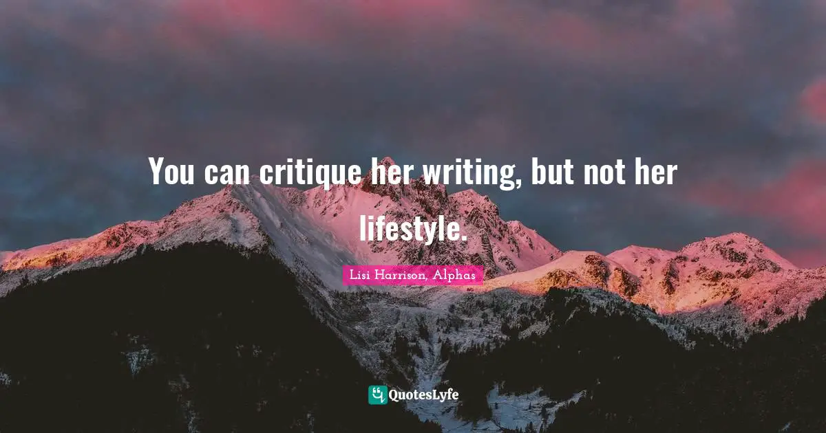 Lisi Harrison Quotes: "You can critique her writing, but not her lifestyle."
