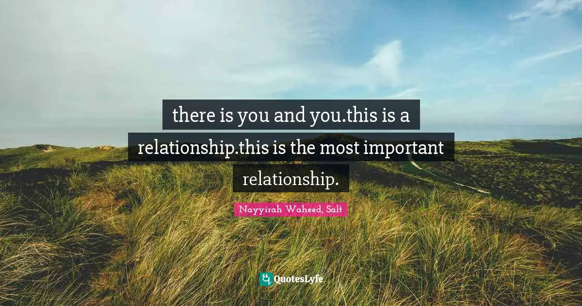 there is you and you.this is a relationship.this is the most important relationship.