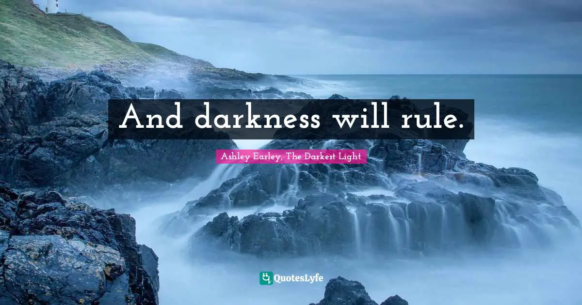 And darkness will rule.