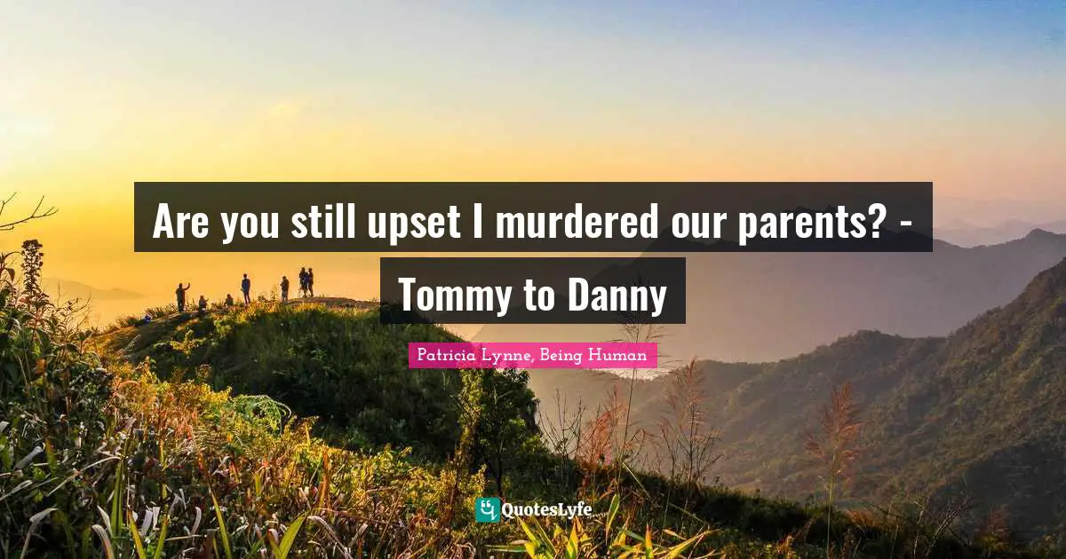 Are you still upset I murdered our parents? - Tommy to Danny