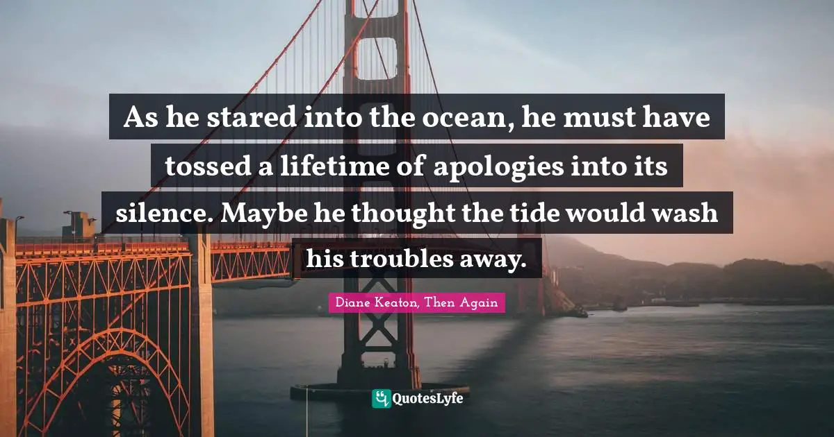 As he stared into the ocean, he must have tossed a lifetime of apologies into its silence. Maybe he thought the tide would wash his troubles away.